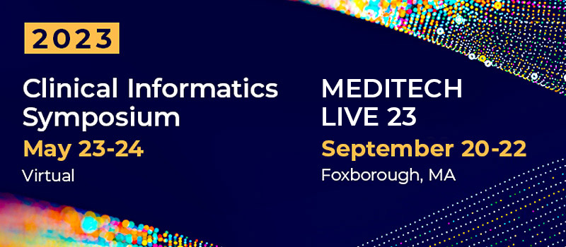Clinical Informatics Symposium, May 23-24, virtual -- MEDITECH LIVE 23, September 20-22, Foxborough, MA